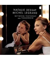 NATALIE DESSAY, MICHEL LEGRAND - BETWEEN YESTERDAY AND TOMORROW (CD)