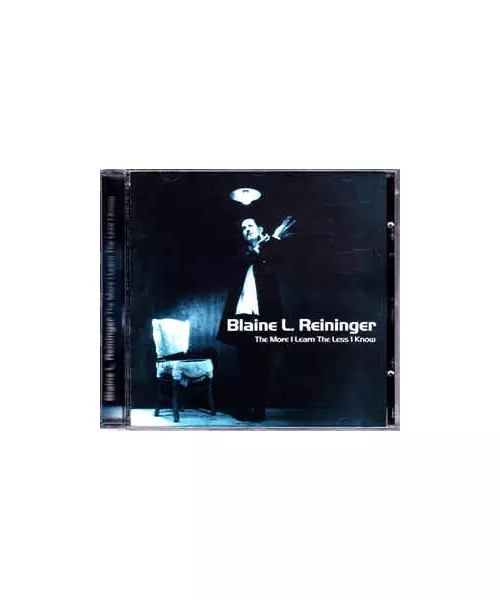 BLAINE L. REININGER - THE MORE I LEARN THE LESS I KNOW (CD)