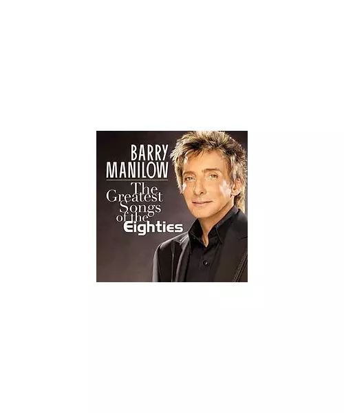 BARRY MANILOW - THE GREATEST SONGS OF THE EIGHTIES (CD)